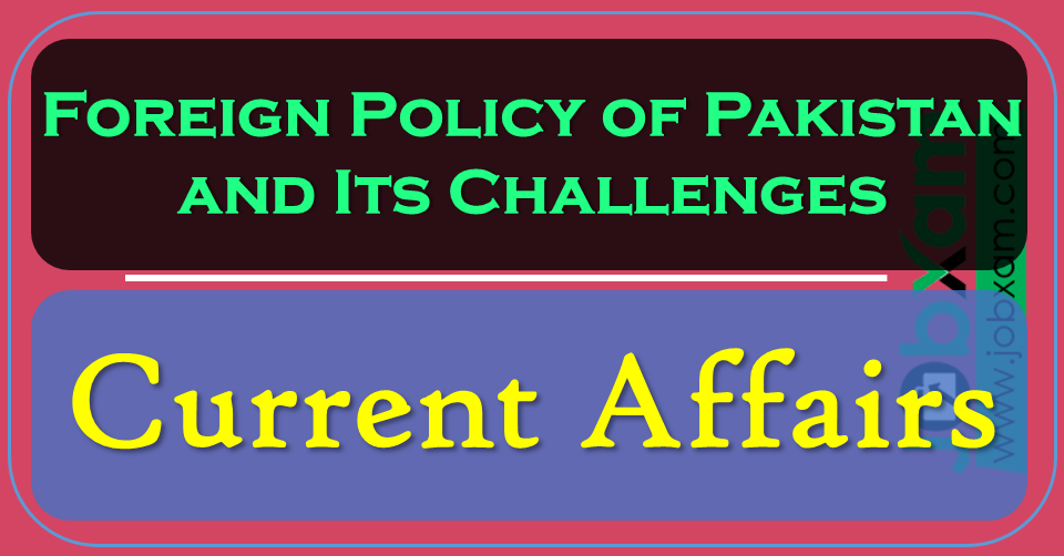 Foreign Policy of Pakistan and Its Challenges , Current Affairs