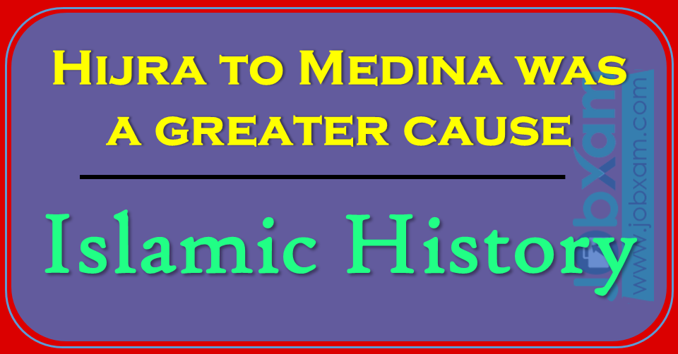 Hijra to Medina was a greater cause , Islamic History