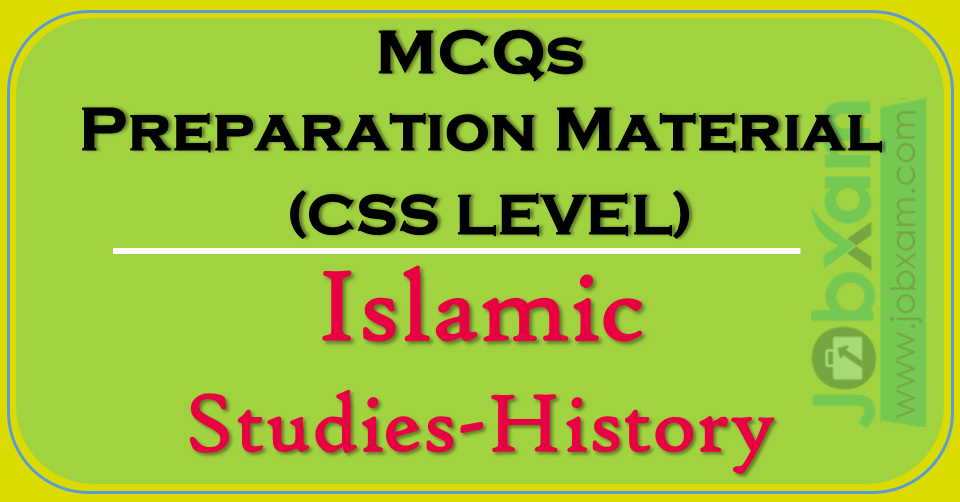 MCQs Preparation Material (CSS LEVEL) , Islamic Studies-History