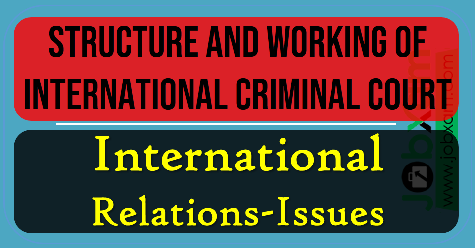 Structure and working of International Criminal Court , International Issues