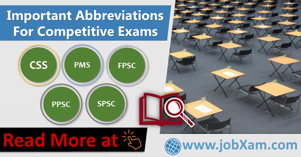 Important Abbreviations For Competitive Exams for CSS, PMS, SPSC, PPSC, FPSC, NTS and other exams. List of Abbreviations which are often asked CSS in general knowledge papers in competitive exams.